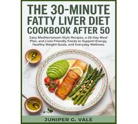 THE 30-MINUTE FATTY LIVER DIET COOKBOOK AFTER 50: Easy Mediterranean-Style Recipes, a 28-Day Meal Plan, and Liver-Friendly Food Lists to Support Energy, Weight Goals, and Daily Confidence