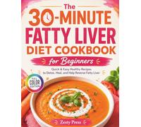 The 30-Minute Fatty Liver Diet Cookbook for Beginners: Quick & Easy Healthy Recipes to Detox, Heal, and Help Reverse Fatty Liver