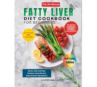 The 30-Minute Fatty Liver Diet Cookbook for Beginners: Quick, Safe and Easy Recipes Using Normal Supermarket Ingredients.