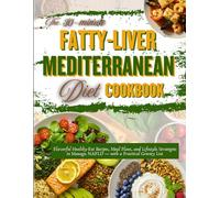 The 30-minute Fatty-Liver Mediterranean Diet Cookbook: Flavorful Healthy-Fat Recipes, Meal Plans, and Lifestyle Strategies to Manage NAFLD - with a Practical Grocery List