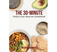 The 30-Minute Fatty Liver Rescue Cookbook: Quick, Plant-Powered Recipes & a 4-Week Meal Plan to Reverse Fatty Liver, Boost Energy, and Lose Weight Naturally