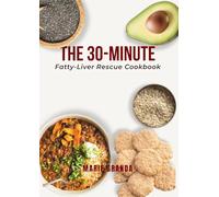 The 30-Minute Fatty Liver Rescue Cookbook: Quick, Plant-Powered Recipes & a 4-Week Meal Plan to Reverse Fatty Liver, Boost Energy, and Lose Weight Naturally