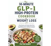 The 30-Minute GLP-1 High-Protein Cookbook for weight Loss: Easy Recipes and Simple Meal Plans for Appetite Control, Balanced Portions, Better Metabolism, and Busy Lifestyles