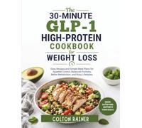 The 30-Minute GLP-1 High-Protein Cookbook for weight Loss: Easy Recipes and Simple Meal Plans for Appetite Control, Balanced Portions, Better Metabolism, and Busy Lifestyles