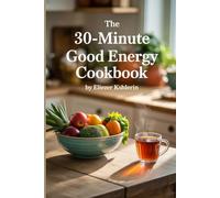 THE 30-MINUTE GOOD ENERGY COOKBOOK: Vibrant Meals for a More Energetic You