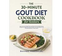 The 30-minute Gout Diet Cookbook for Seniors: Easy Low-Purine Meal Plans and Flavorful Anti-Inflammatory Recipes for Supporting Joint Comfort, Uric Acid Balance, and Everyday Mobility in Older Adults