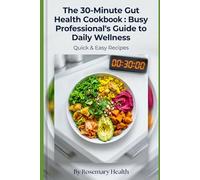The 30-Minute Gut Health Cookbook : Busy Professional's Guide to Daily Wellness: Quick & Easy Recipes