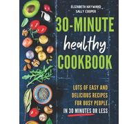 THE 30-MINUTE HEALTHY COOKBOOK: The New 90 Easy and Delicious Recipes in 30 Minutes or less to Live Longer and Healthier