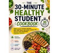 The 30-Minute Healthy Student Cookbook: 100 Budget-Friendly Recipes, Meal Prep Ideas, and Money-Saving Tips for Easy and Affordable Everyday Cooking (Quick & Delicious: The Modern Everyday Kitchen)
