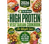 The 30-Minute High Protein Vegetarian Cookbook for Weight Loss: Eat Well, Feel Full and Make Weight Loss Easier with Simple, Protein-Packed Vegetarian Recipes Made with Everyday UK Ingredients