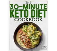 The 30-Minute Keto Diet Cookbook: 100+ Quick & Easy Keto Recipes for Busy Women | Low-Carb Meals to Lose Weight, Boost Energy & Feel Great in 30 Minutes a Day