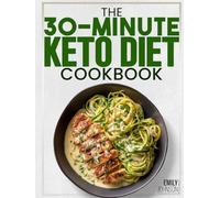 The 30-Minute Keto Diet Cookbook: 100+ Quick & Easy Keto Recipes for Busy Women | Low-Carb Meals to Lose Weight, Boost Energy & Feel Great in 30 Minutes a Day