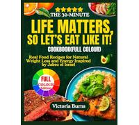 THE 30-MINUTE LIFE MATTERS, SO LET’S EAT LIKE IT! COOKBOOK(FULL COLOUR): Real Food Recipes for Natural Weight Loss and Energy Inspired by Jabez el Israel (Life is good cookbook series)