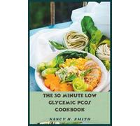 The 30 Minute Low Glycemic PCOS Cookbook: Quick, Delicious Recipes to Balance Hormones, Support Weight Management, and Boost Energy