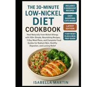The 30-Minute Low-Nickel Diet Cookbook: Heal Naturally from Nickel Allergy with 100+ Simple, Nourishing Recipes, 7-Day Meal Plans and Complete Food Guides for Radiant Skin, Healthy Digestion and Las