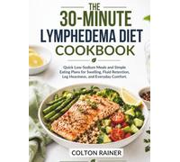 The 30-Minute Lymphedema Diet Cookbook: Quick Low-Sodium Meals and Simple Eating Plans for Swelling, Fluid Retention, Leg Heaviness, and Everyday Comfort