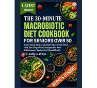 THE 30-MINUTE MACROBIOTIC DIET COOKBOOK FOR SENIORS OVER 50: Super Quick, Easy & Affordable Macrobiotic Meals with Just 6 Ingredients: Inexpensive, ... Recipes for Vibrant Health After 50