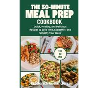 The 30-Minute Meal Prep Cookbook: 30 minute meal prep quick healthy recipes healthy meal prep cookbookmeal prep for beginners time saving cooking recipes fast dinner ideas make ahead meals weekly mea