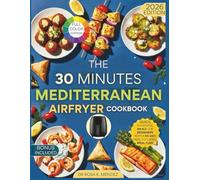 The 30-Minute Mediterranean Air Fryer Cookbook: Quick, Flavorful Meals for Beginners with a 60-Day Healthy Living Meal Plan (Mediterranean Cuisine)