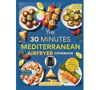 The 30-Minute Mediterranean Air Fryer Cookbook: Quick, Flavorful Meals for Beginners with a 60-Day Healthy Living Meal Plan (Mediterranean Cuisine)