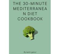 the 30-minute mediterranean diet cookbook: Fast, Flavorful & Heart-Healthy: The Ultimate Beginner’s Guide to Low-Cholesterol Mediterranean Cooking