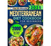 The 30-Minute Mediterranean Diet Cookbook for Beginners: 2000 Days Easy, Delicious & Nutritious Recipes Book for Balanced Eating | 30-Day Meal Plan to Get Started
