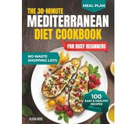 The 30-Minute Mediterranean Diet Cookbook for Busy Beginners: 100 Easy & Healthy Recipes for Weight Management, Heart Health, Family Meals, Anti-Inflammatory Living, Meal Prep & Weeknight Dinners