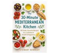 The 30-Minute Mediterranean Kitchen: 141 Fresh, Flavorful Recipes for a Lifetime of Health & Happiness (Diet books)