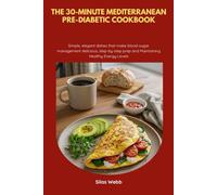 The 30-Minute Mediterranean Pre-Diabetic Cookbook: Simple, elegant dishes that make blood-sugar management delicious, step-by-step prep and Maintaining Healthy Energy Levels