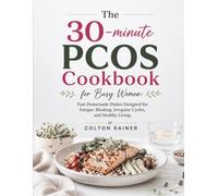 The 30-minute PCOS Cookbook for Busy Women: Fast Homemade Dishes Designed for Fatigue, Bloating, Irregular Cycles, and Healthy Living