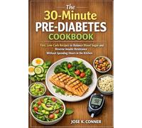 The 30-Minute Pre-Diabetes Cookbook: Fast, Low-Carb Recipes to Balance Blood Sugar and Reverse Insulin Resistance Without Spending Hours in the Kitchen