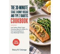 THE 30-MINUTE STAGE 3 KIDNEY DISEASE AND TYPE 2 DIABETES COOKBOOK.: Low-Sodium, Blood-Sugar-Conscious Meals for Adults 55+, from Fast Breakfasts to Easy Weeknight Dinners