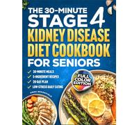 The 30-Minute Stage 4 Kidney Disease Diet Cookbook for Seniors: Quick + Simple Kidney-Friendly Meals in 30 Minutes or Less - 5-Ingredient Recipes, Easy Prep + 28-Day Plan for Low-Stress Daily Eat