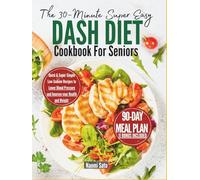 The 30-Minute Super Easy DASH Diet Cookbook For Seniors: Quick & Super Simple Low-Sodium Recipes to Lower Blood Pressure and Improve your Health and Weight