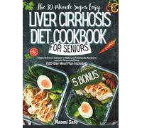 The 30-Minute Super Easy Liver Cirrhosis Diet Cookbook For Seniors: Simple, Delicious, and Easy-to-Make Low-Fat Everyday Recipes to Improve, Cleanse and Detox (120-Day Meal Plan Included)