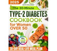 The 30-Minute Type-2 Diabetes Cookbook for Women Over 50: Easy Recipes with Photos and Nutritional Info to Lower Blood Sugar, Lose Weight & Reclaim Your Health Without Giving Up the Foods You Love