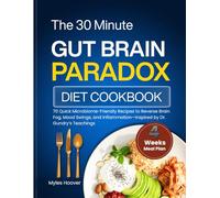 The 30 Minutes Gut-Brain Paradox Diet Cookbook: 70 Quick Microbiome-Friendly Recipes to Reverse Brain Fog, Mood Swings, and Inflammation-Inspired by Dr. Gundry’s Teachings