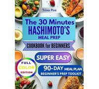 The 30 Minutes Hashimoto 's Meal prep for Beginners: :"365 Days of Quick and Easy Recipes to Fight Fatigue, Increase Energy, and Support Thyroid Health, Stress-Free, and in No Time!!"