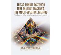 The 30-Minutes System to Hire the Best Teachers: The Multi-Spectral Method: The Science of Personality, Aptitude, and Integrity (The Multi-Spectral ... and Integrity to Hire the Best Employees)