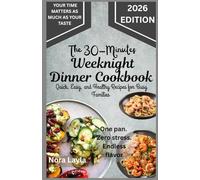 The 30 Minutes Weeknight Dinner Cookbook: Quick, Easy, and Healthy Recipes for Busy Families