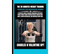 The 30 minutes Weight Training Exercise For Menopause Women: A Practical Muscle-Building Framework Supporting Female Bodies Facing Estrogen Decline, ... N. Valentine DPT Fitness Routine Series)