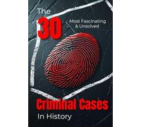 The 30 Most Fascinating & Unsolved Criminal Cases in History (Trivia): True Crime Stories, Unsolved Murders & Mysterious Puzzles of the Past