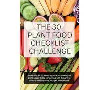 The 30 Plant Food Checklist Challenge: Your Weekly Checklist for a Healthier Gut - 20 Week Challenge for Improved Gut Health