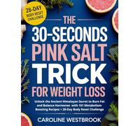 The 30-Seconds Pink Salt Trick for Weight Loss: Unlock the Ancient Himalayan Secret to Burn Fat and Balance Hormones with 101 Metabolism-Boosting Recipes + 28-Day Body Reset Challenge