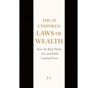The 30 Unspoken Laws of Wealth: How the Rich Think, Act, and Build Lasting Power