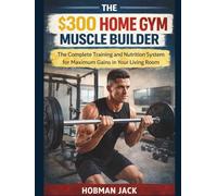 The $300 Home Gym Muscle Builder: The Complete Training and Nutrition System for Maximum Gains in Your Living Room