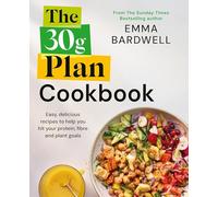 The 30g Plan Cookbook: Easy, delicious recipes that hit your protein, fibre and plant goals to lose weight and feel great