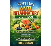 The 31-Day Anti Inflammatory Diet Plan: Reduce Chronic Inflammation, Ease Joint Pain, Heal the Gut, and Restore Energy Naturally
