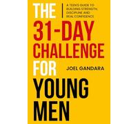 The 31-Day Challenge for Young Men: A Teen's Guide to Building Strength, Discipline and Real Confidence