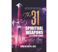 THE 31 SPIRITUAL WEAPONS OF A PRAYING WOMAN: How She Fights Battles in the Spirit and Wins Through Prayer